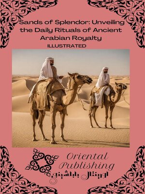 cover image of Sands of Splendor Unveiling the Daily Rituals of Ancient Arabian Royalty